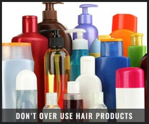 Do Not Over Use Hair Products